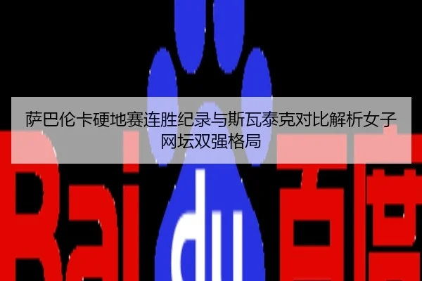 萨巴伦卡硬地赛连胜纪录与斯瓦泰克对比解析女子网坛双强格局